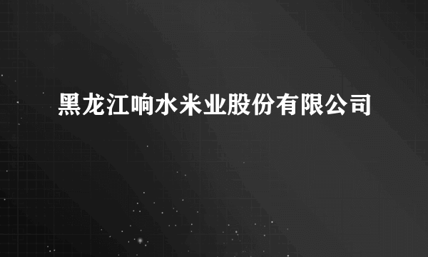 黑龙江响水米业股份有限公司