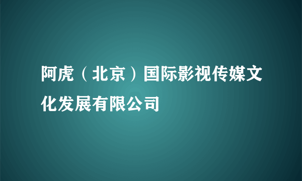 阿虎（北京）国际影视传媒文化发展有限公司