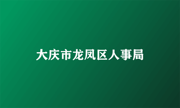大庆市龙凤区人事局