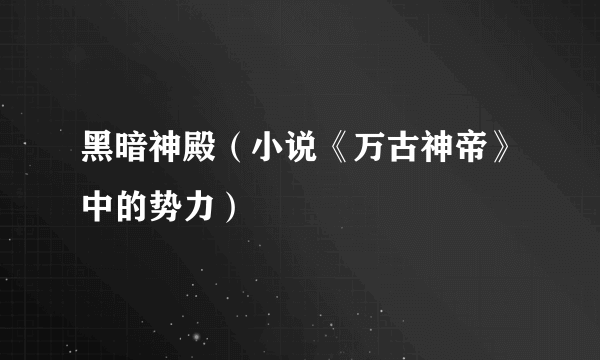 黑暗神殿（小说《万古神帝》中的势力）