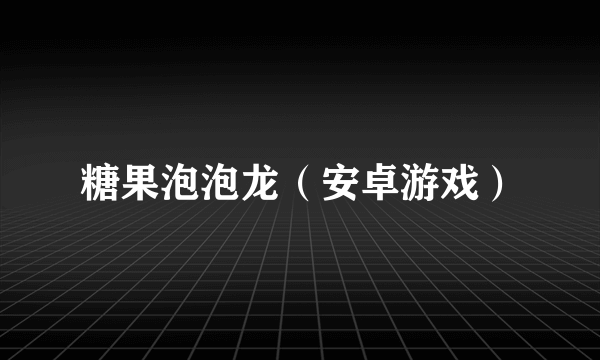 糖果泡泡龙（安卓游戏）