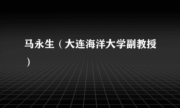 马永生（大连海洋大学副教授）