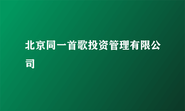 北京同一首歌投资管理有限公司