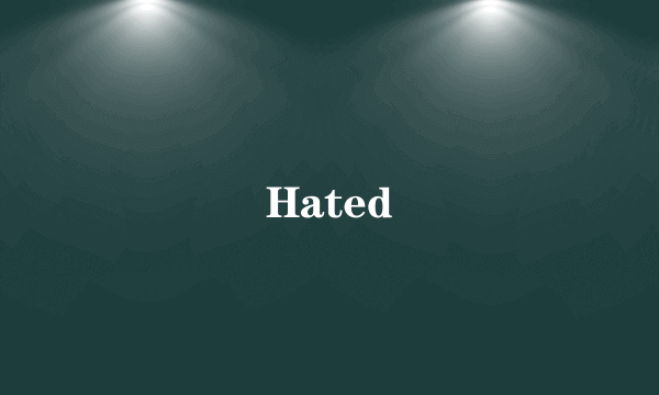 Hated