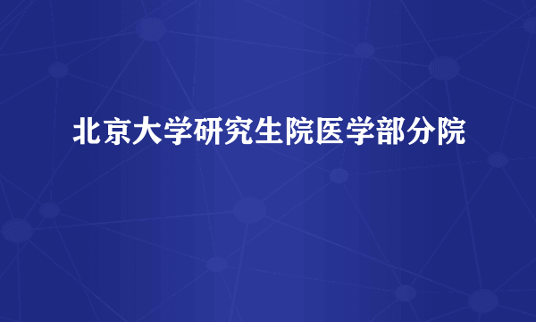 北京大学研究生院医学部分院