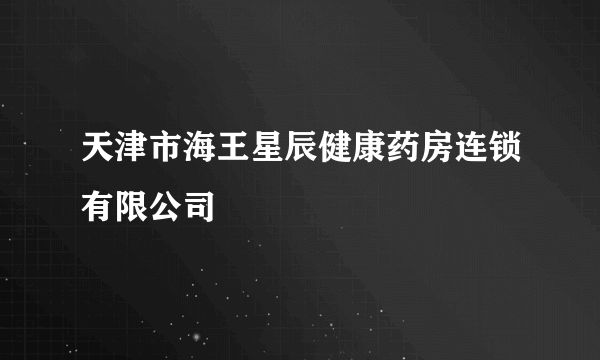 天津市海王星辰健康药房连锁有限公司